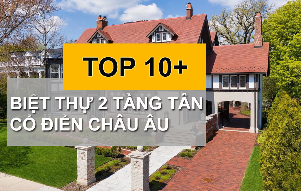 Những Mẫu Biệt Thự 2 Tầng Tân Cổ Điển Châu Âu Độc Đáo Và Đẹp Mắt
