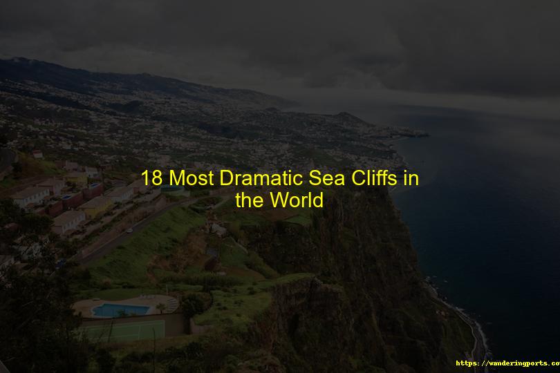 18 Most Dramatic Sea Cliffs in the World - Wanderingports