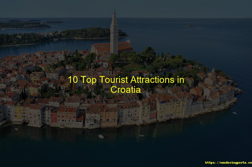 Croatia's Top 10 Tourist Attractions - Wanderingports