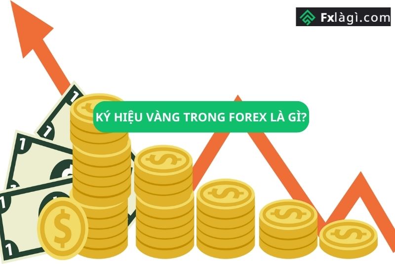 Ký Hiệu Vàng Trong Forex Là Gì? Có Nên Đầu Tư Vàng Không