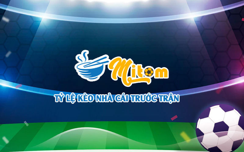 Tỷ lệ kèo nhà cái hôm nay - Tỉ lệ keonhacai bóng đá mới nhất