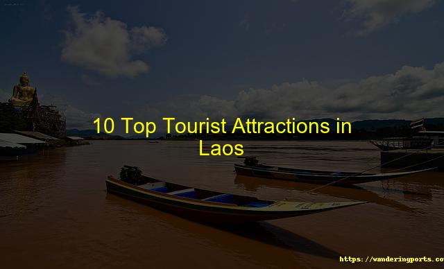 Ten Top Attractions for Tourists in Laos - Wanderingports
