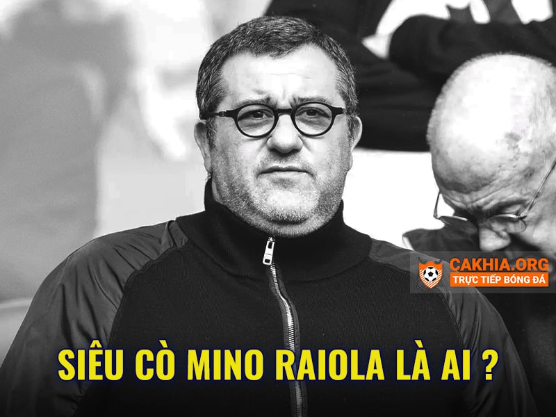 Siêu cò Mino Raiola là ai? Tại sao được gọi là siêu cò của giới bóng đá - CaKhia.ORG