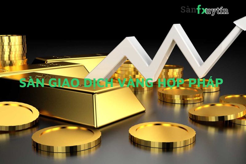 Danh Sách Sàn Giao Dịch Vàng Hợp Pháp Uy Tín Hàng Đầu Năm 2022