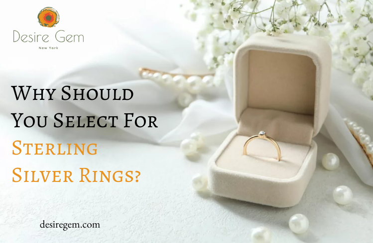 Why Should You Select For Sterling Silver Rings?