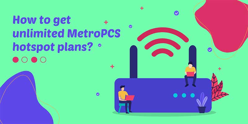 How To Get Unlimited MetroPCS Hotspot Plans 2022?