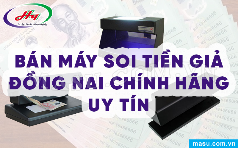Bán Máy soi tiền giả Đồng Nai chính hãng uy tín