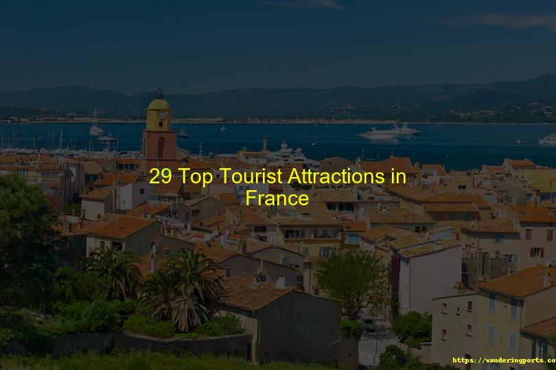 29 Top Tourist Attractions in France - Wanderingports