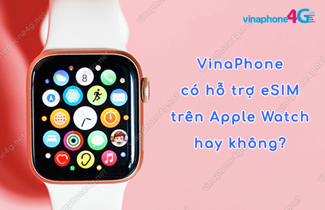 Danh sách Apple Watch hỗ trợ eSIM VinaPhone mới nhất