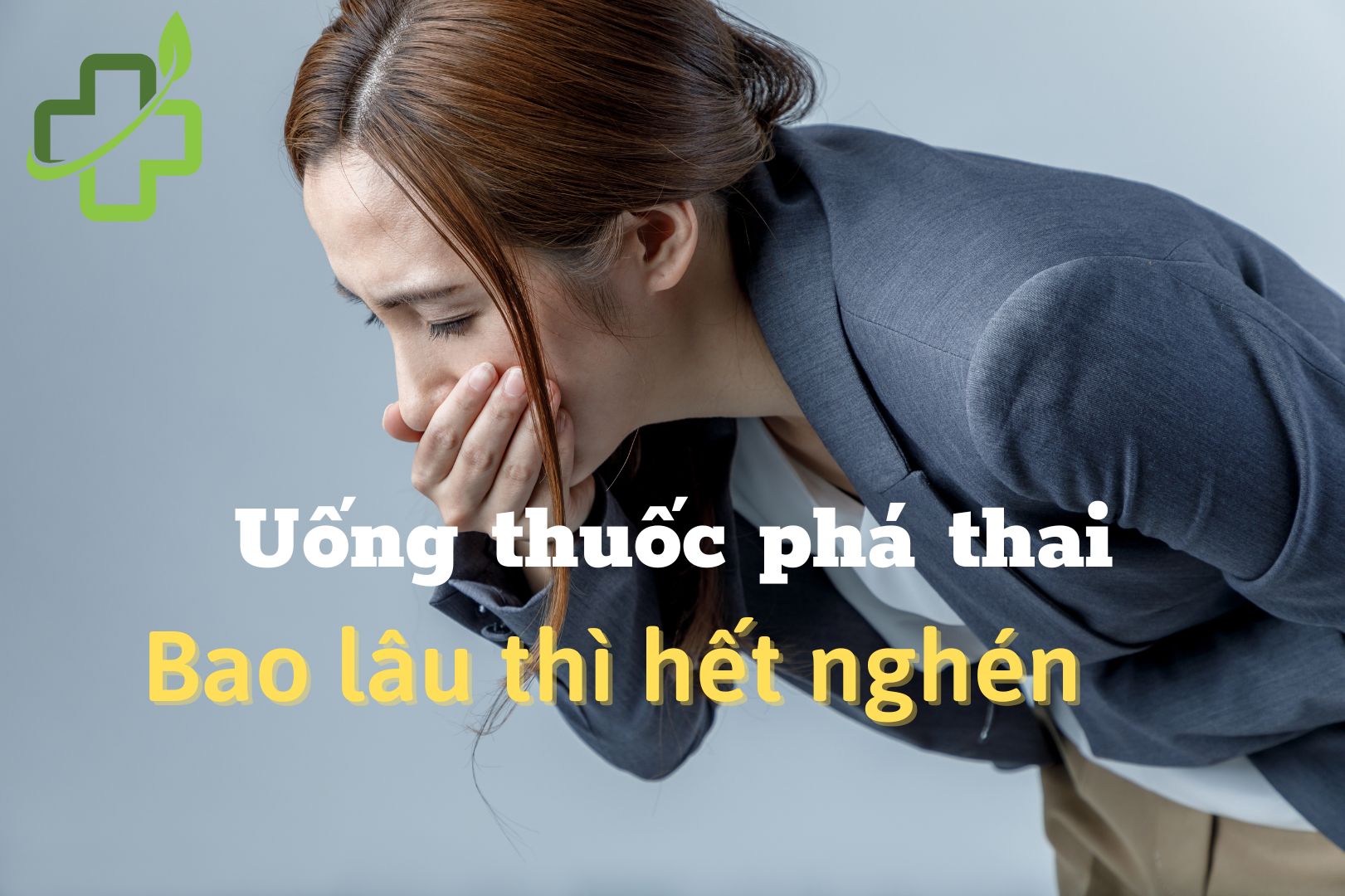 [Chia sẻ] Uống thuốc phá thai bao lâu thì hết nghén?
