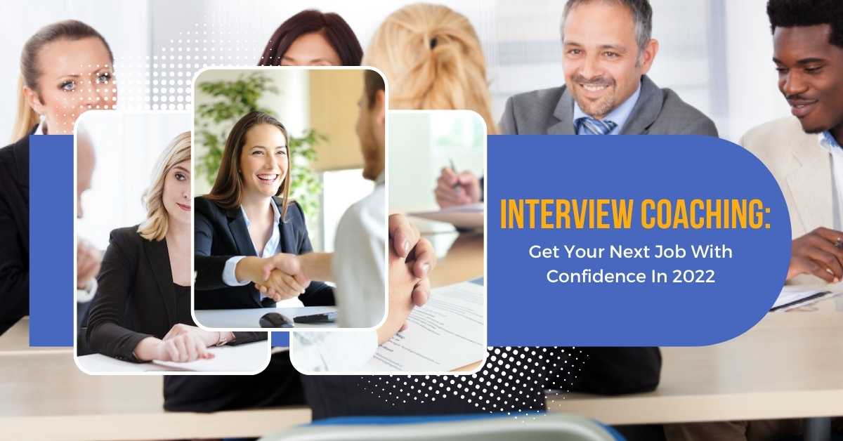 Interview Coaching: Get Your Next Job With Confidence In 2022