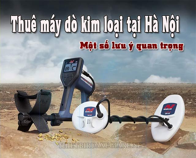 Thuê máy dò kim loại tại Hà Nội - Một số lưu ý