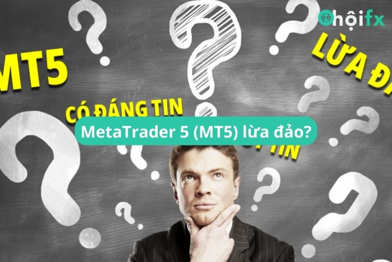 Metatrader 5 (MT5) Lừa Đảo? Đâu Là Sự Thật