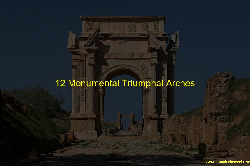 Twelve Monumental Triumphal Arches - Wanderingports
