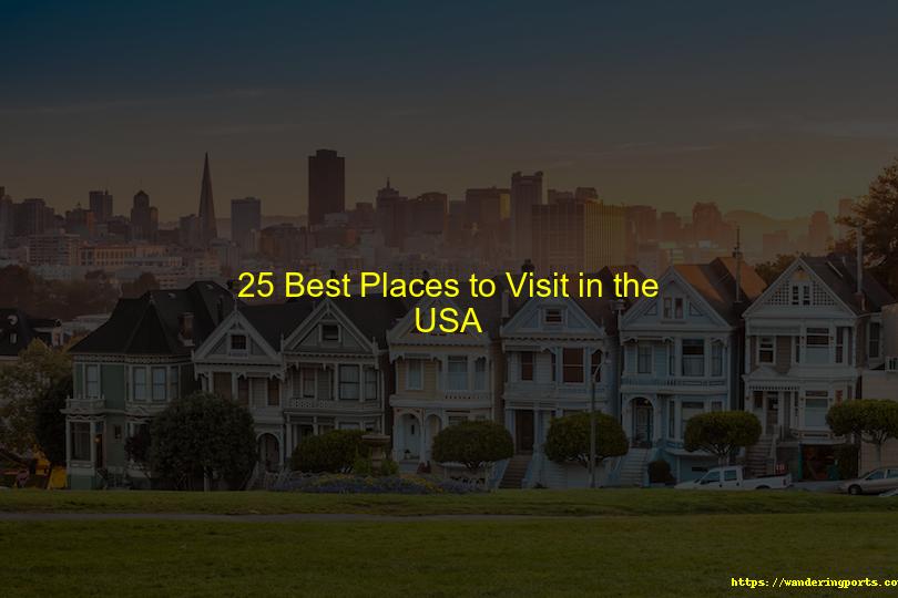 25 Best Places to Visit in the USA - Wanderingports