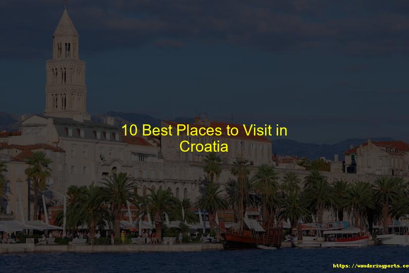 10 Best Places to Visit in Croatia - Wanderingports