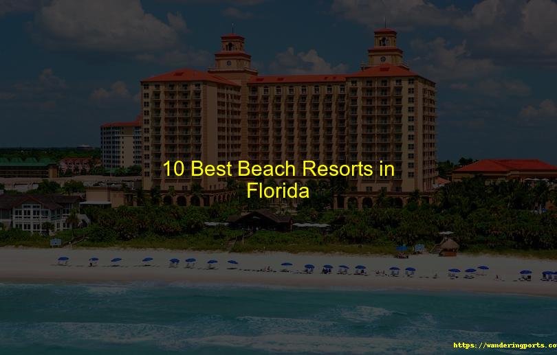 10 Best Beach Resorts in Florida - Wanderingports
