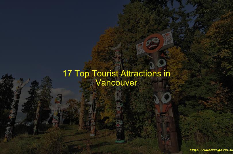 17 Top Tourist Attractions in Vancouver - Wanderingports