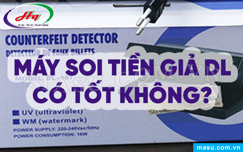 Máy soi tiền giả DL có tốt không? Top 3 model được ưa chuộng nhất
