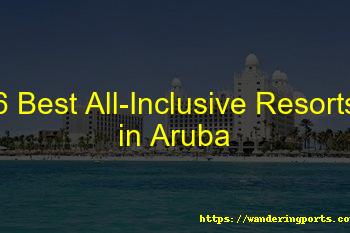 6 Best All-Inclusive Resorts in Aruba - Wanderingports