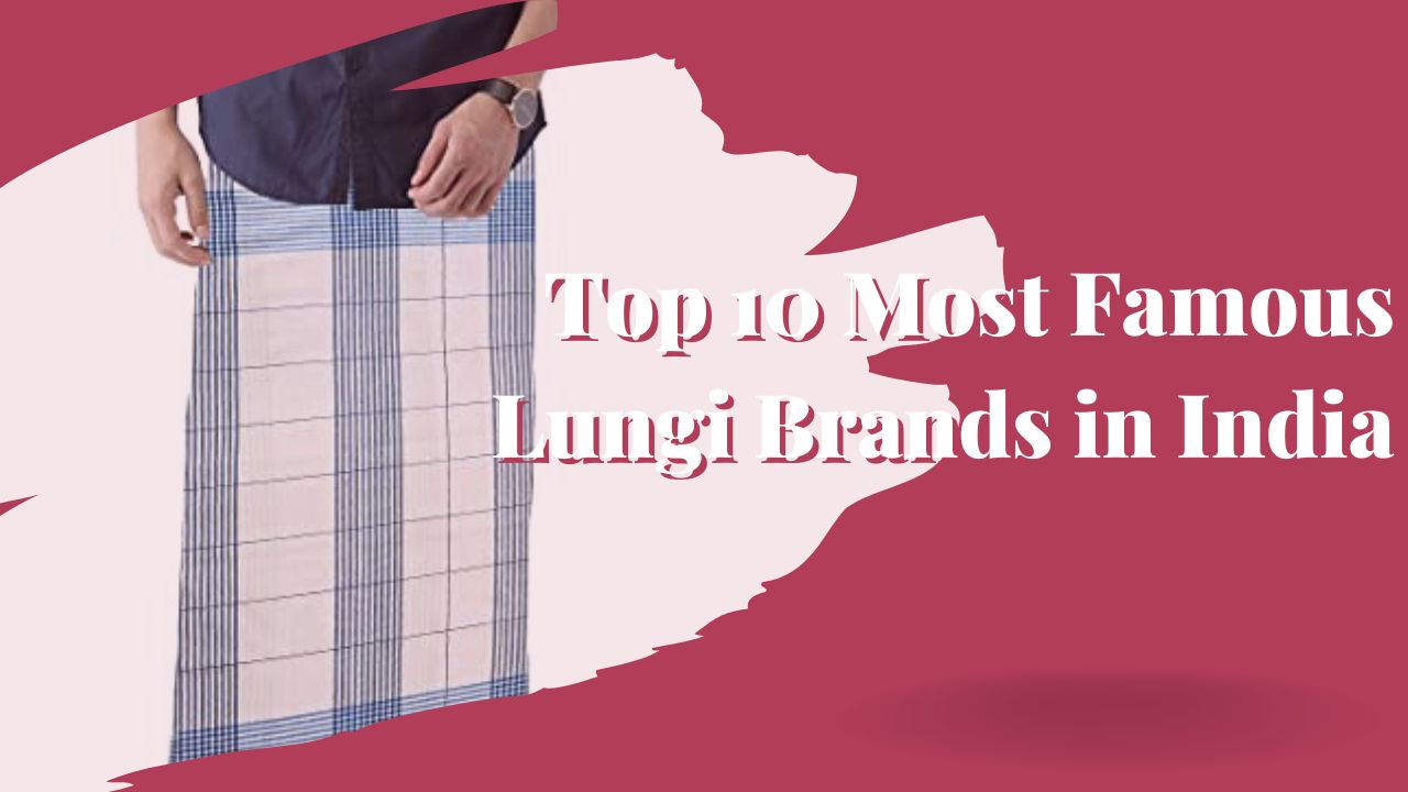 Top 10 Most Famous Lungi Brands in India