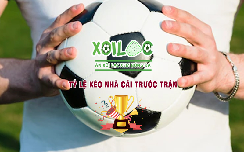 Tỷ lệ kèo nhà cái trước trận đấu - Tỉ lệ kèo bóng đá chính xác