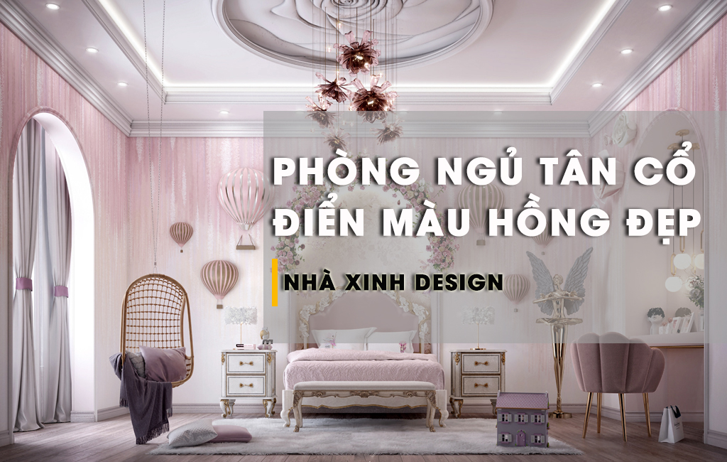 15+Mẫu Thiết Kế Phòng Ngủ Tân Cổ Điển Màu Hồng Cực Đẹp Dành Cho Nữ