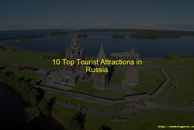 10 Top Tourist Attractions in Russia - Wanderingports