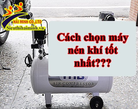 [#Hot] Cách chọn máy nén khí tốt nhất? Có nên mua máy nén khí...