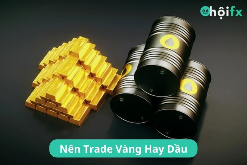 Trader Nên Chọn Trade Vàng Hay Dầu Trong Năm 2022