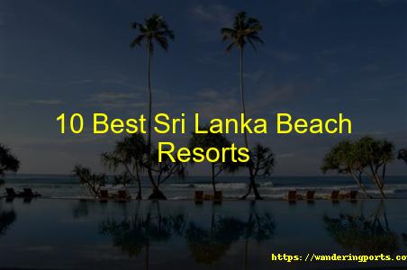 10 Best Sri Lanka Beach Resorts - Wanderingports