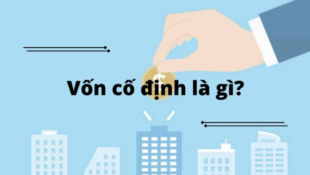 Vốn cố định là gì? Phân biệt vốn cố định và vốn lưu động