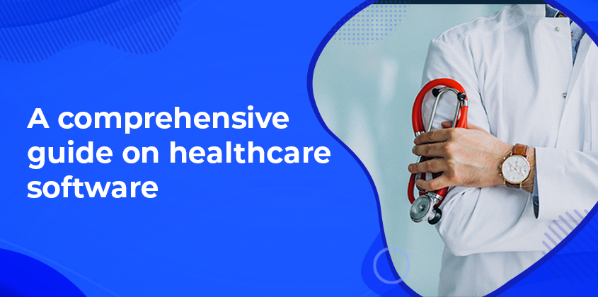 A Comprehensive Guide On Healthcare Software Development
