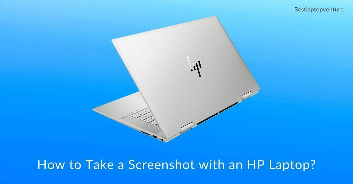 How To Take A Screenshot With An HP Laptop? [2022]