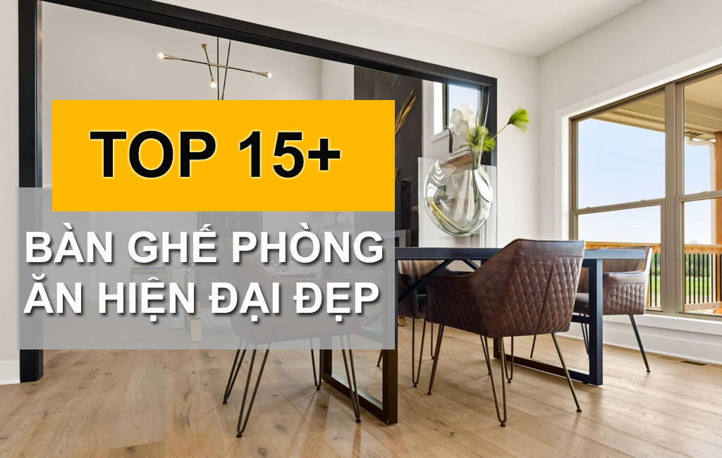 TOP 15+ Mẫu Thiết Kế Bàn Ghế Phòng Ăn Hiện Đại Phổ Biến Nhất Năm 2022