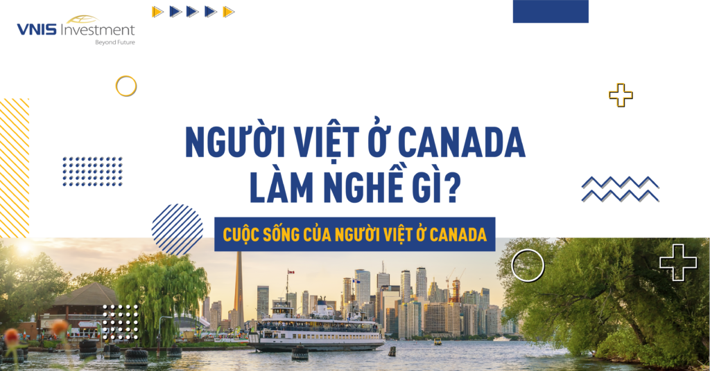 Người Việt ở Canada làm nghề gì? Cuộc sống của người Việt ở Canada | VNIS Investment®