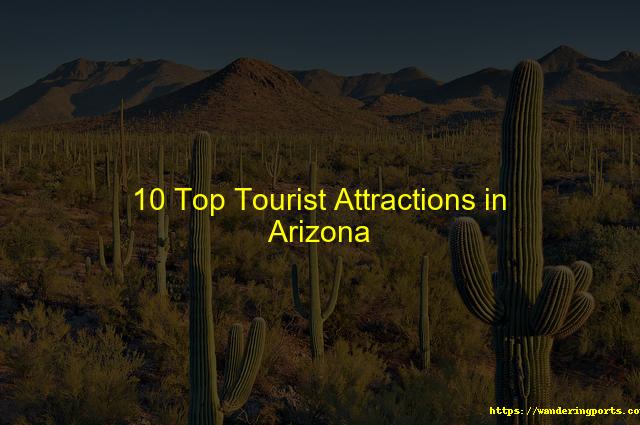 10 Top Tourist Attractions in Arizona - Wanderingports