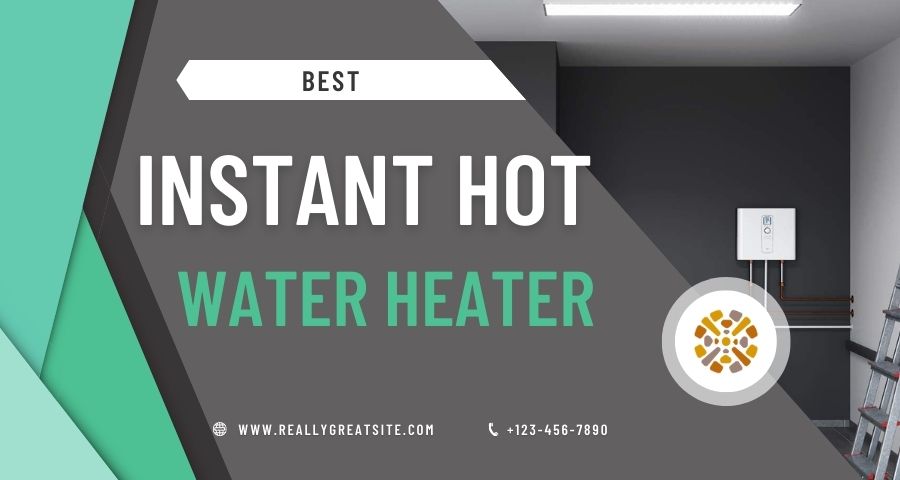 Review of the 7 best instant hot water heater in 2022