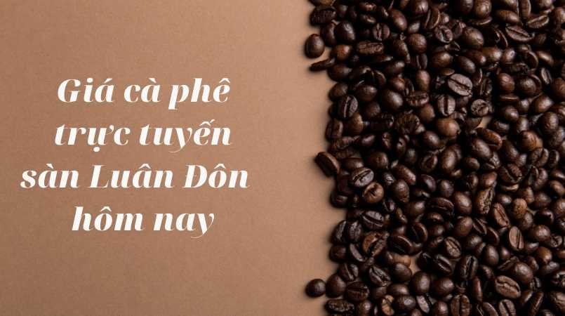 Cập nhật giá cà phê trực tuyến sàn Luân Đôn hôm nay