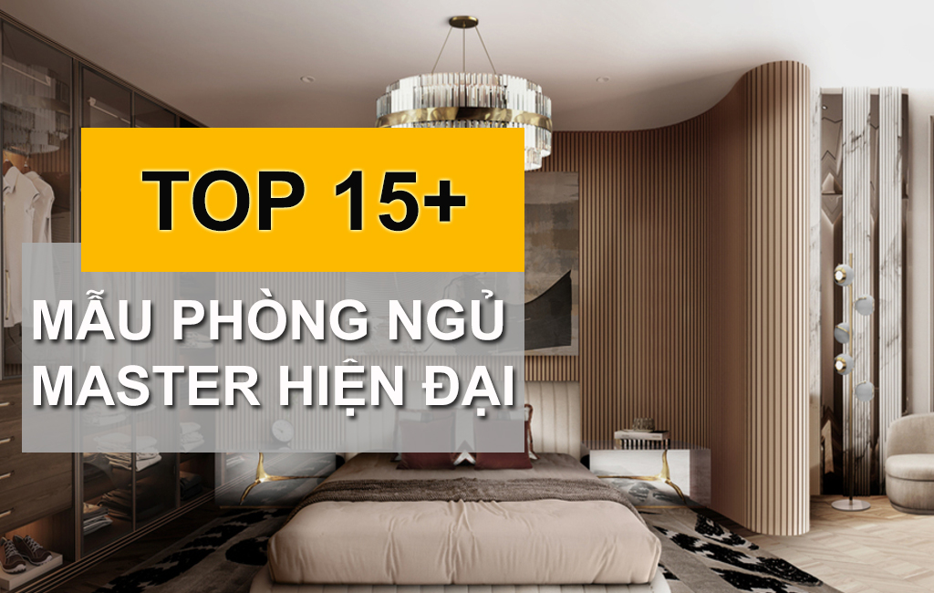 TOP Các Mẫu Thiết Kế Phòng Ngủ Master Hiện Đại Đẳng Cấp Cuộc Sống Sang Trọng