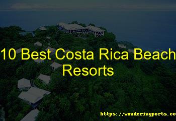 10 Best Costa Rica Beach Resorts - Wanderingports