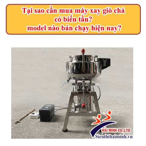 Tại sao cần mua máy xay giò chả có biến tần? model nào bán chạy hiện...