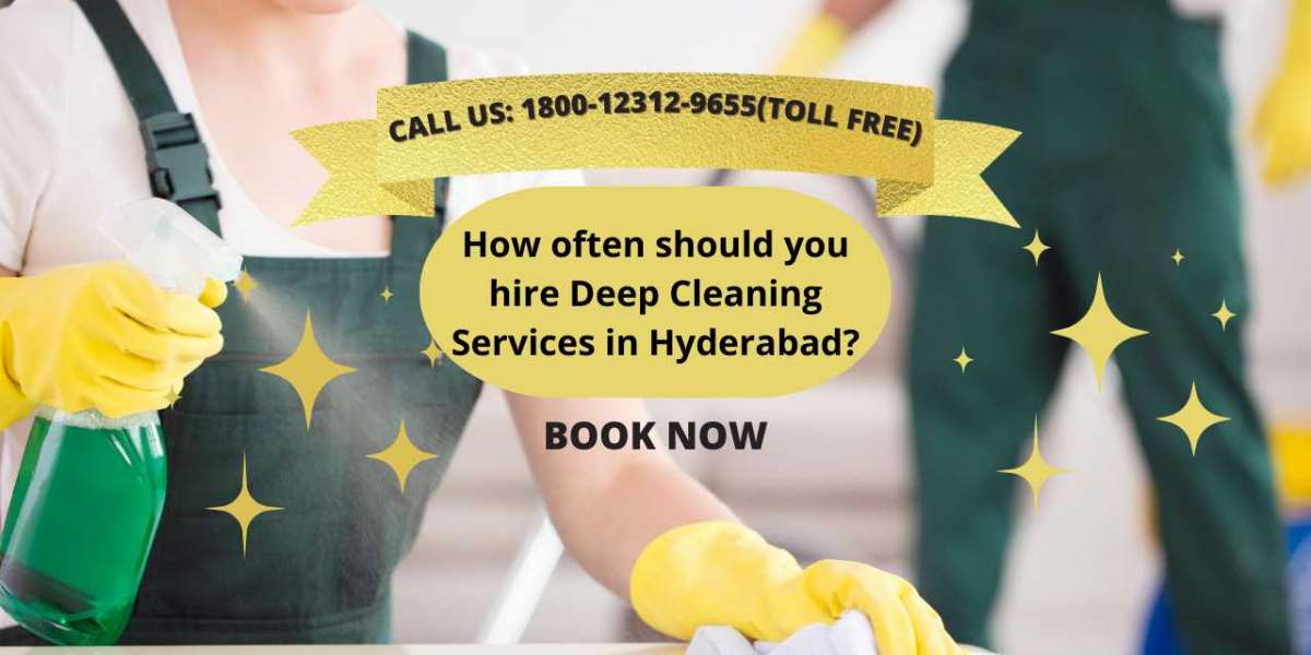 How often should you hire Deep Cleaning Services in Hyderabad?
