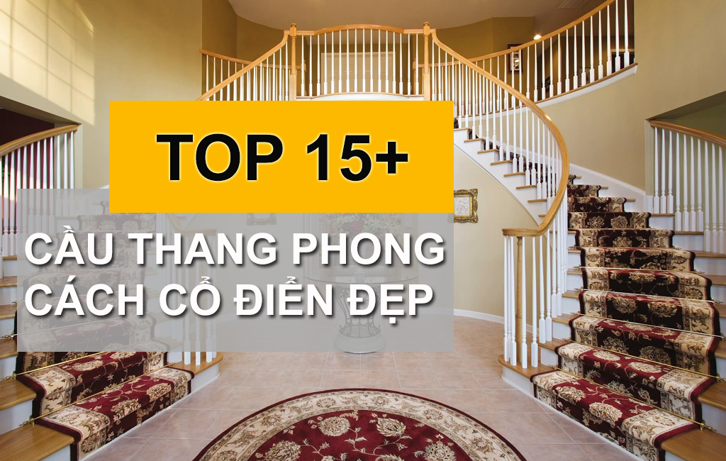 TOP 10+ Mẫu Cầu Thang Phong Cách Cổ Điển Độc Đáo Và Đẹp Mắt