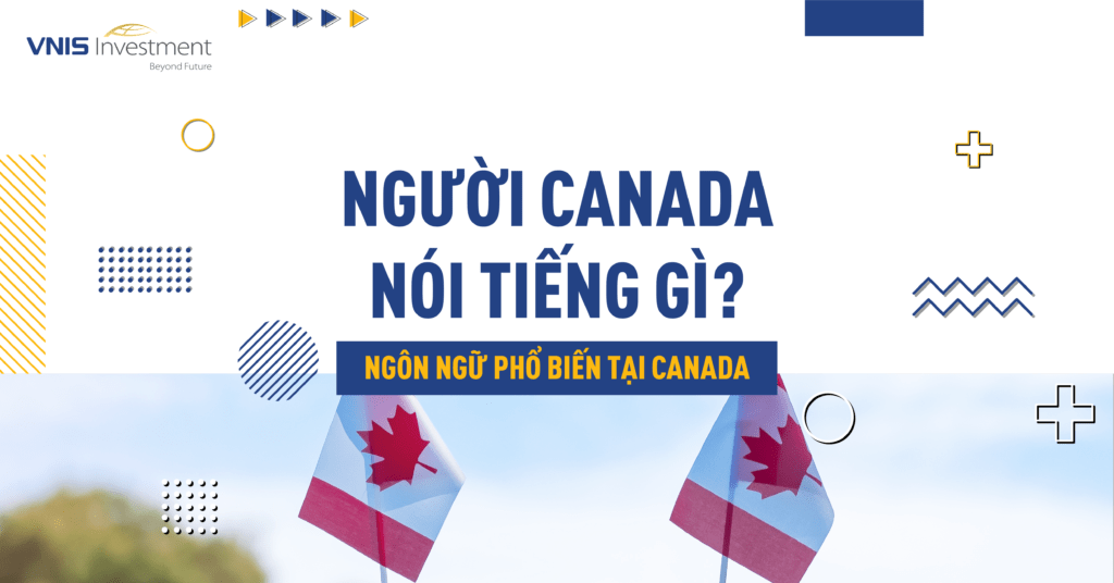 Người Canada nói tiếng gì? Ngôn ngữ phổ biến tại Canada | VNIS Investment®