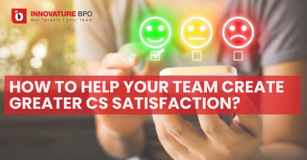 How To Help Your Team Create Greater Customer Services Satisfaction? - Innovature BPO