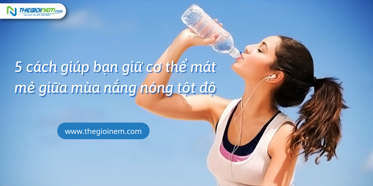 5 cách giúp bạn giữ cơ thể mát mẻ giữa mùa nắng nóng tột độ - The Gioi Nem