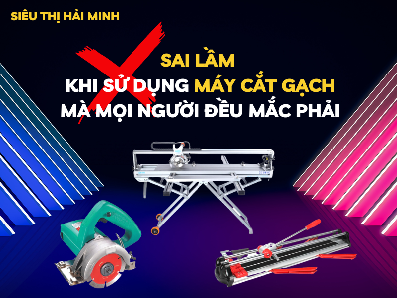 Sai lầm khi sử dụng máy cắt gạch mà mọi người đều mắc...