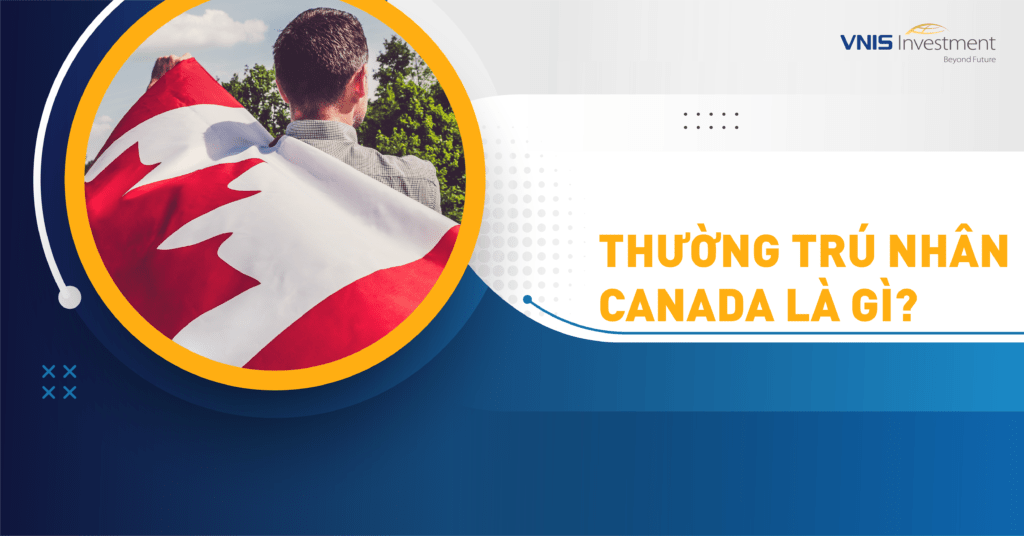 Thường trú nhân Canada là gì? Điều kiện xin thường trú nhân Canada
