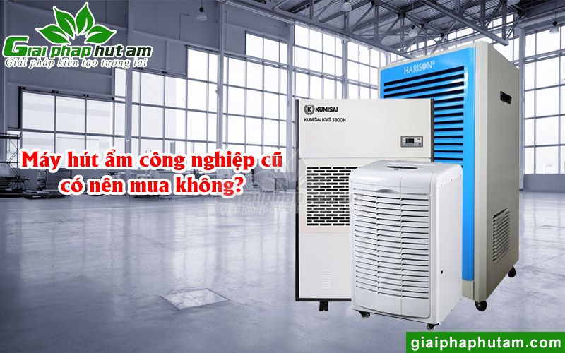 Máy Hút Ẩm Công Nghiệp Cũ Có Nên Mua Không